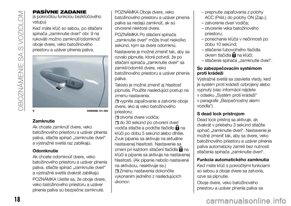 FIAT 124 SPIDER 2019  Návod na použitie a údržbu (in Slovakian) PASÍVNE ZADANIE(s pokročilou funkciou bezkľúčového
vstupu)
Keď máte kľúč so sebou, po stlačení
spínača „zamknutie dverí“ obr. 9 na
rukoväti možno zamknúť/odomknúť
oboje dvere