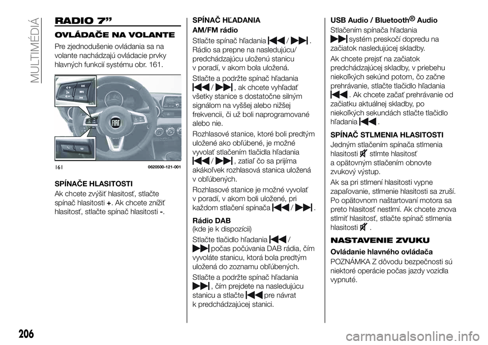 FIAT 124 SPIDER 2021  Návod na použitie a údržbu (in Slovakian) RADIO 7”
OVLÁDAČE NA VOLANTE
Pre zjednodušenie ovládania sa na
volante nachádzajú ovládacie prvky
hlavných funkcií systému obr. 161.
SPÍNAČE HLASITOSTI
Ak chcete zvýšiť hlasitosť, st
