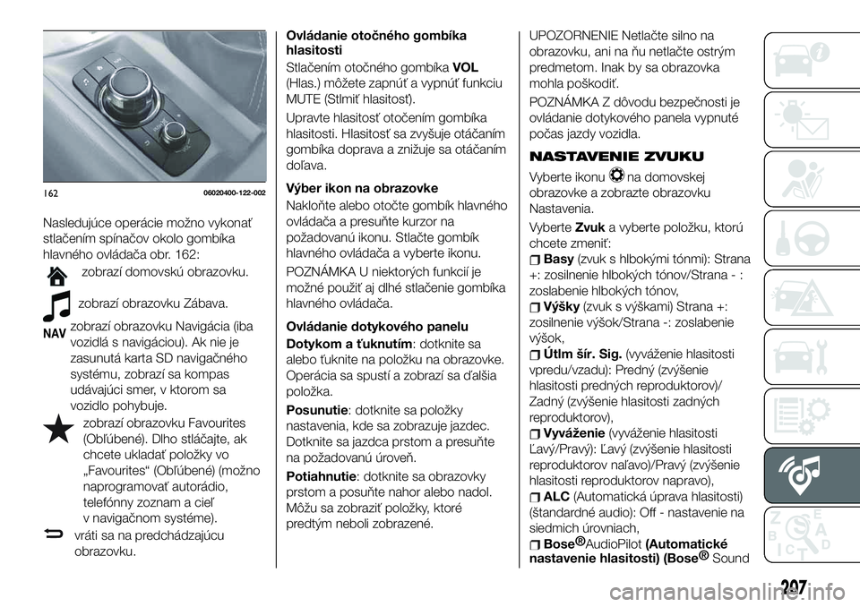 FIAT 124 SPIDER 2021  Návod na použitie a údržbu (in Slovakian) Nasledujúce operácie možno vykonať
stlačením spínačov okolo gombíka
hlavného ovládača obr. 162:
zobrazí domovskú obrazovku.
zobrazí obrazovku Zábava.
NAVzobrazí obrazovku Navigácia (