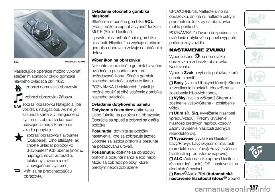 FIAT 124 SPIDER 2019  Návod na použitie a údržbu (in Slovakian) Nasledujúce operácie možno vykonať
stlačením spínačov okolo gombíka
hlavného ovládača obr. 162:
zobrazí domovskú obrazovku.
zobrazí obrazovku Zábava.
NAVzobrazí obrazovku Navigácia (