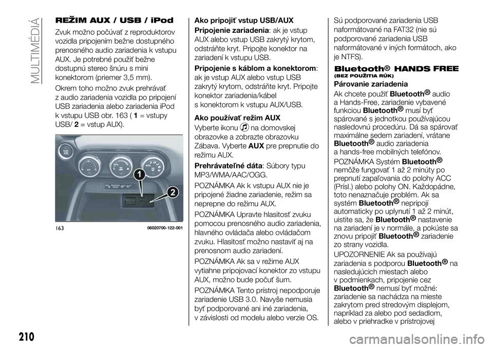 FIAT 124 SPIDER 2019  Návod na použitie a údržbu (in Slovakian) REŽIM AUX / USB / iPod
Zvuk možno počúvať z reproduktorov
vozidla pripojením bežne dostupného
prenosného audio zariadenia k vstupu
AUX. Je potrebné použiť bežne
dostupnú stereo šnúru s