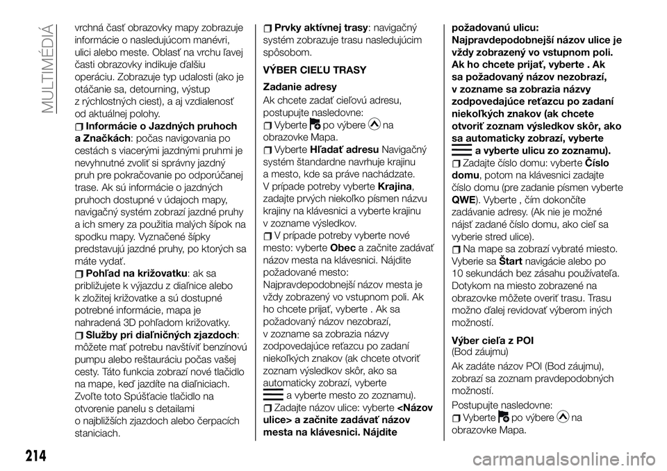 FIAT 124 SPIDER 2019  Návod na použitie a údržbu (in Slovakian) vrchná časť obrazovky mapy zobrazuje
informácie o nasledujúcom manévri,
ulici alebo meste. Oblasť na vrchu ľavej
časti obrazovky indikuje ďalšiu
operáciu. Zobrazuje typ udalosti (ako je
ot