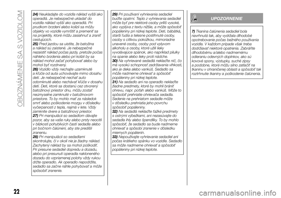 FIAT 124 SPIDER 2020  Návod na použitie a údržbu (in Slovakian) 24)Neukladajte do vozidla náklad vyšší ako
operadlá. Je nebezpečné ukladať do
vozidla náklad vyšší ako operadlá. Pri
prudkom brzdení alebo kolízii sa môžu
objekty vo vozidle vymršti�