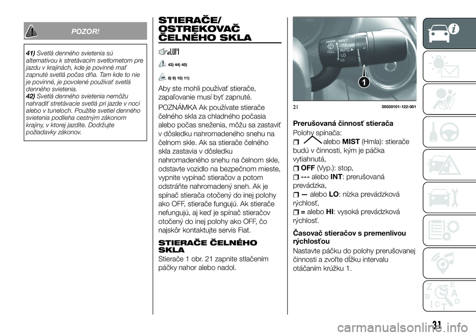 FIAT 124 SPIDER 2020 Návod na použitie a údržbu (in Slovakian) POZOR!
41)Svetlá denného svietenia sú
alternatívou k stretávacím svetlometom pre
jazdu v krajinách, kde je povinné mať
zapnuté svetlá počas dňa. Tam kde to nie
je povinné, je povolené p FIAT 124 SPIDER 2020 Návod na použitie a údržbu (in Slovakian) POZOR!
41)Svetlá denného svietenia sú
alternatívou k stretávacím svetlometom pre
jazdu v krajinách, kde je povinné mať
zapnuté svetlá počas dňa. Tam kde to nie
je povinné, je povolené p
