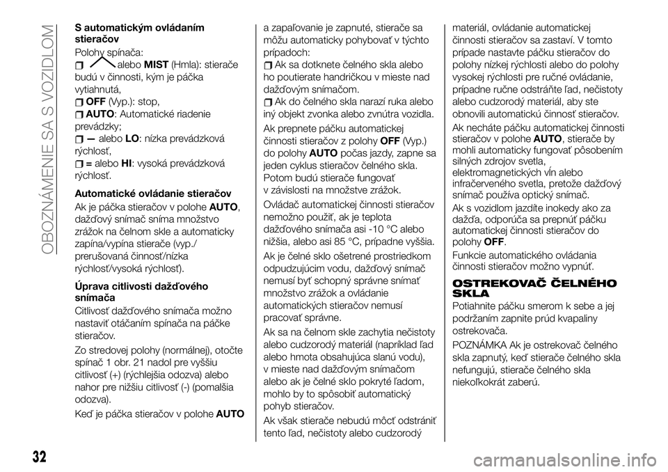 FIAT 124 SPIDER 2020 Návod na použitie a údržbu (in Slovakian) S automatickým ovládaním
stieračov
Polohy spínača:
aleboMIST(Hmla): stierače
budú v činnosti, kým je páčka
vytiahnutá,
OFF(Vyp.): stop,
AUTO: Automatické riadenie
prevádzky;
—aleboLO: FIAT 124 SPIDER 2020 Návod na použitie a údržbu (in Slovakian) S automatickým ovládaním
stieračov
Polohy spínača:
aleboMIST(Hmla): stierače
budú v činnosti, kým je páčka
vytiahnutá,
OFF(Vyp.): stop,
AUTO: Automatické riadenie
prevádzky;
—aleboLO: