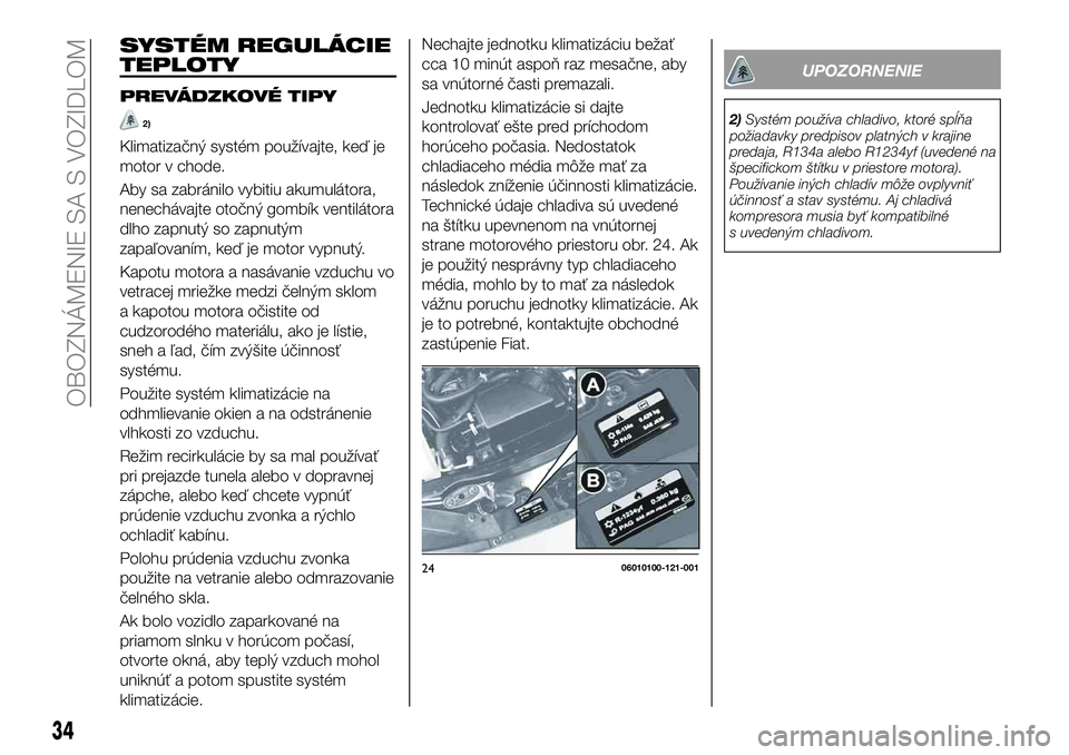 FIAT 124 SPIDER 2020  Návod na použitie a údržbu (in Slovakian) SYSTÉM REGULÁCIE
TEPLOTY
PREVÁDZKOVÉ TIPY
2)
Klimatizačný systém používajte, keď je
motor v chode.
Aby sa zabránilo vybitiu akumulátora,
nenechávajte otočný gombík ventilátora
dlho za