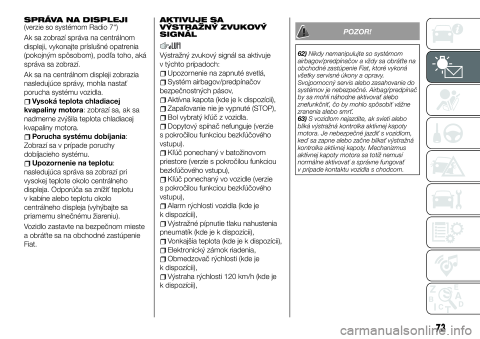 FIAT 124 SPIDER 2020  Návod na použitie a údržbu (in Slovakian) SPRÁVA NA DISPLEJI(verzie so systémom Radio 7“)
Ak sa zobrazí správa na centrálnom
displeji, vykonajte príslušné opatrenia
(pokojným spôsobom), podľa toho, aká
správa sa zobrazí.
Ak sa
