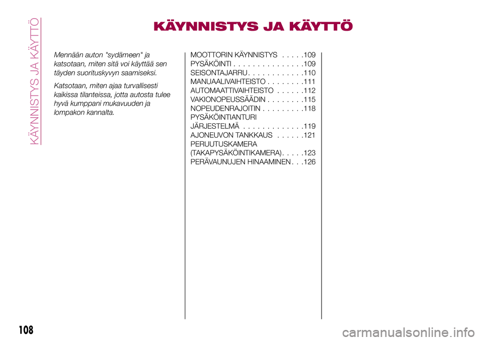FIAT 124 SPIDER 2018 Käyttö- ja huolto-ohjekirja (in in Finnish) KÄYNNISTYS JA KÄYTTÖ
Mennään auton "sydämeen" ja
katsotaan, miten sitä voi käyttää sen
täyden suorituskyvyn saamiseksi.
Katsotaan, miten ajaa turvallisesti
kaikissa tilanteissa, jot FIAT 124 SPIDER 2018 Käyttö- ja huolto-ohjekirja (in in Finnish) KÄYNNISTYS JA KÄYTTÖ
Mennään auton "sydämeen" ja
katsotaan, miten sitä voi käyttää sen
täyden suorituskyvyn saamiseksi.
Katsotaan, miten ajaa turvallisesti
kaikissa tilanteissa, jot