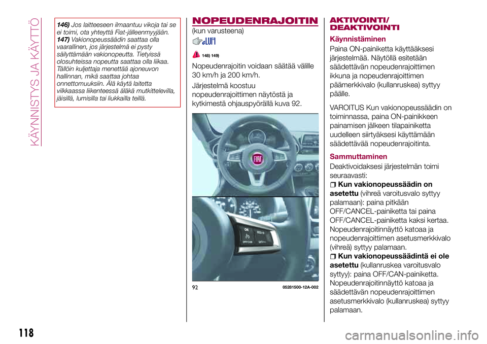 FIAT 124 SPIDER 2018 Käyttö- ja huolto-ohjekirja (in in Finnish) 146)Jos laitteeseen ilmaantuu vikoja tai se
ei toimi, ota yhteyttä Fiat-jälleenmyyjään.
147)Vakionopeussäädin saattaa olla
vaarallinen, jos järjestelmä ei pysty
säilyttämään vakionopeutta. FIAT 124 SPIDER 2018 Käyttö- ja huolto-ohjekirja (in in Finnish) 146)Jos laitteeseen ilmaantuu vikoja tai se
ei toimi, ota yhteyttä Fiat-jälleenmyyjään.
147)Vakionopeussäädin saattaa olla
vaarallinen, jos järjestelmä ei pysty
säilyttämään vakionopeutta.