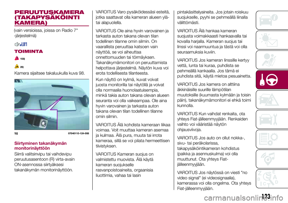 FIAT 124 SPIDER 2018 Käyttö- ja huolto-ohjekirja (in in Finnish) PERUUTUSKAMERA
(TAKAPYSÄKÖINTI
KAMERA)
(vain versioissa, joissa on Radio 7"
-järjestelmä)
TOIMINTA
158)
29)
Kamera sijaitsee takaluukulla kuva 98.
Siirtyminen takanäkymän
monitorinäyttöön FIAT 124 SPIDER 2018 Käyttö- ja huolto-ohjekirja (in in Finnish) PERUUTUSKAMERA
(TAKAPYSÄKÖINTI
KAMERA)
(vain versioissa, joissa on Radio 7"
-järjestelmä)
TOIMINTA
158)
29)
Kamera sijaitsee takaluukulla kuva 98.
Siirtyminen takanäkymän
monitorinäyttöön