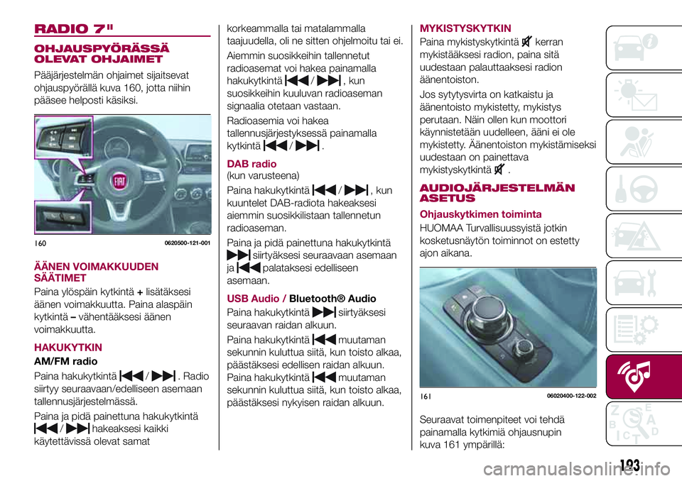 FIAT 124 SPIDER 2018 Käyttö- ja huolto-ohjekirja (in in Finnish) RADIO 7"
OHJAUSPYÖRÄSSÄ
OLEVAT OHJAIMET
Pääjärjestelmän ohjaimet sijaitsevat
ohjauspyörällä kuva 160, jotta niihin
pääsee helposti käsiksi.
ÄÄNEN VOIMAKKUUDEN
SÄÄTIMET
Paina ylös FIAT 124 SPIDER 2018 Käyttö- ja huolto-ohjekirja (in in Finnish) RADIO 7"
OHJAUSPYÖRÄSSÄ
OLEVAT OHJAIMET
Pääjärjestelmän ohjaimet sijaitsevat
ohjauspyörällä kuva 160, jotta niihin
pääsee helposti käsiksi.
ÄÄNEN VOIMAKKUUDEN
SÄÄTIMET
Paina ylös
