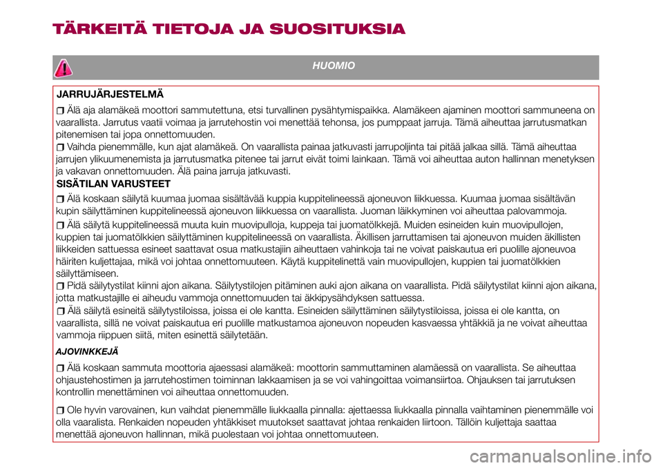 FIAT 124 SPIDER 2018 Käyttö- ja huolto-ohjekirja (in in Finnish) TÄRKEITÄ TIETOJA JA SUOSITUKSIA
HUOMIO
JARRUJÄRJESTELMÄ
Älä aja alamäkeä moottori sammutettuna, etsi turvallinen pysähtymispaikka. Alamäkeen ajaminen moottori sammuneena on
vaarallista. Jarr FIAT 124 SPIDER 2018 Käyttö- ja huolto-ohjekirja (in in Finnish) TÄRKEITÄ TIETOJA JA SUOSITUKSIA
HUOMIO
JARRUJÄRJESTELMÄ
Älä aja alamäkeä moottori sammutettuna, etsi turvallinen pysähtymispaikka. Alamäkeen ajaminen moottori sammuneena on
vaarallista. Jarr
