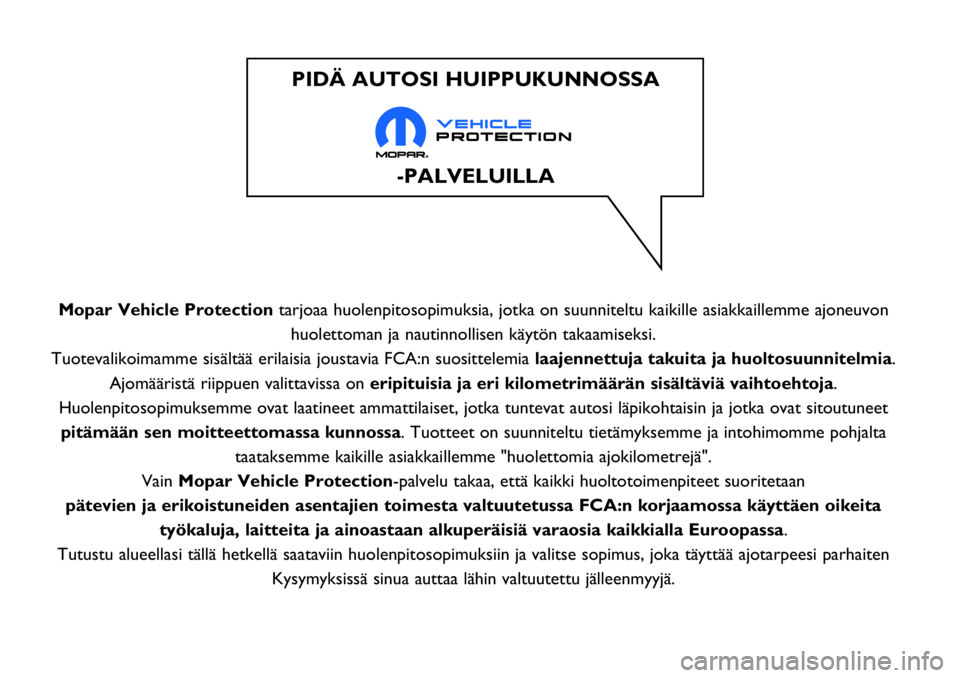 FIAT 124 SPIDER 2018 Käyttö- ja huolto-ohjekirja (in in Finnish) Mopar Vehicle Protectiontarjoaa huolenpitosopimuksia, jotka on suunniteltu kaikille asiakkaillemme ajoneuvon
huolettoman ja nautinnollisen käytön takaamiseksi.
Tuotevalikoimamme sisältää erilaisi FIAT 124 SPIDER 2018 Käyttö- ja huolto-ohjekirja (in in Finnish) Mopar Vehicle Protectiontarjoaa huolenpitosopimuksia, jotka on suunniteltu kaikille asiakkaillemme ajoneuvon
huolettoman ja nautinnollisen käytön takaamiseksi.
Tuotevalikoimamme sisältää erilaisi
