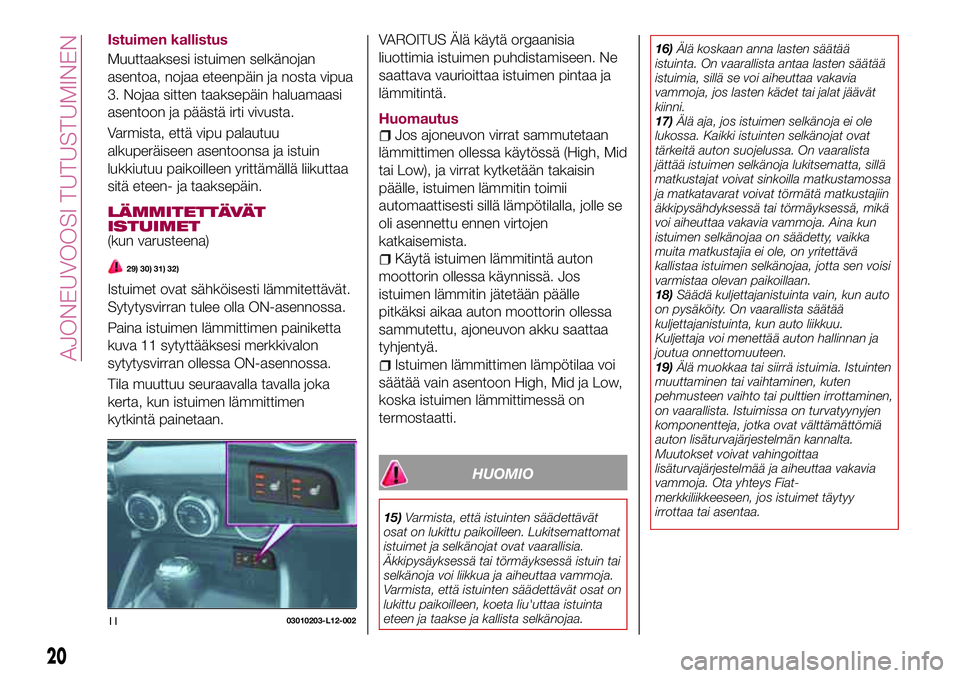 FIAT 124 SPIDER 2018 Käyttö- ja huolto-ohjekirja (in in Finnish) Istuimen kallistus
Muuttaaksesi istuimen selkänojan
asentoa, nojaa eteenpäin ja nosta vipua
3. Nojaa sitten taaksepäin haluamaasi
asentoon ja päästä irti vivusta.
Varmista, että vipu palautuu
a FIAT 124 SPIDER 2018 Käyttö- ja huolto-ohjekirja (in in Finnish) Istuimen kallistus
Muuttaaksesi istuimen selkänojan
asentoa, nojaa eteenpäin ja nosta vipua
3. Nojaa sitten taaksepäin haluamaasi
asentoon ja päästä irti vivusta.
Varmista, että vipu palautuu
a