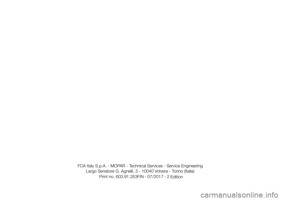 FIAT 124 SPIDER 2018  Käyttö- ja huolto-ohjekirja (in in Finnish) FCA Italy S.p.A. - MOPAR - Technical Services - Service Engineering
Largo Senatore G. Agnelli, 3 - 10040 Volvera - Torino (Italia)
Print no. 603.91.353FIN - 0    
-
Edition 7/201 7 2 