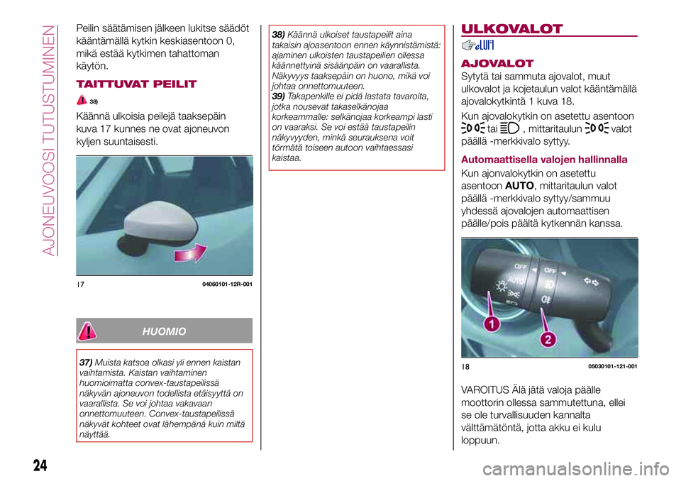 FIAT 124 SPIDER 2018 Käyttö- ja huolto-ohjekirja (in in Finnish) Peilin säätämisen jälkeen lukitse säädöt
kääntämällä kytkin keskiasentoon 0,
mikä estää kytkimen tahattoman
käytön.
TAITTUVAT PEILIT
38)
Käännä ulkoisia peilejä taaksepäin
kuva 1 FIAT 124 SPIDER 2018 Käyttö- ja huolto-ohjekirja (in in Finnish) Peilin säätämisen jälkeen lukitse säädöt
kääntämällä kytkin keskiasentoon 0,
mikä estää kytkimen tahattoman
käytön.
TAITTUVAT PEILIT
38)
Käännä ulkoisia peilejä taaksepäin
kuva 1