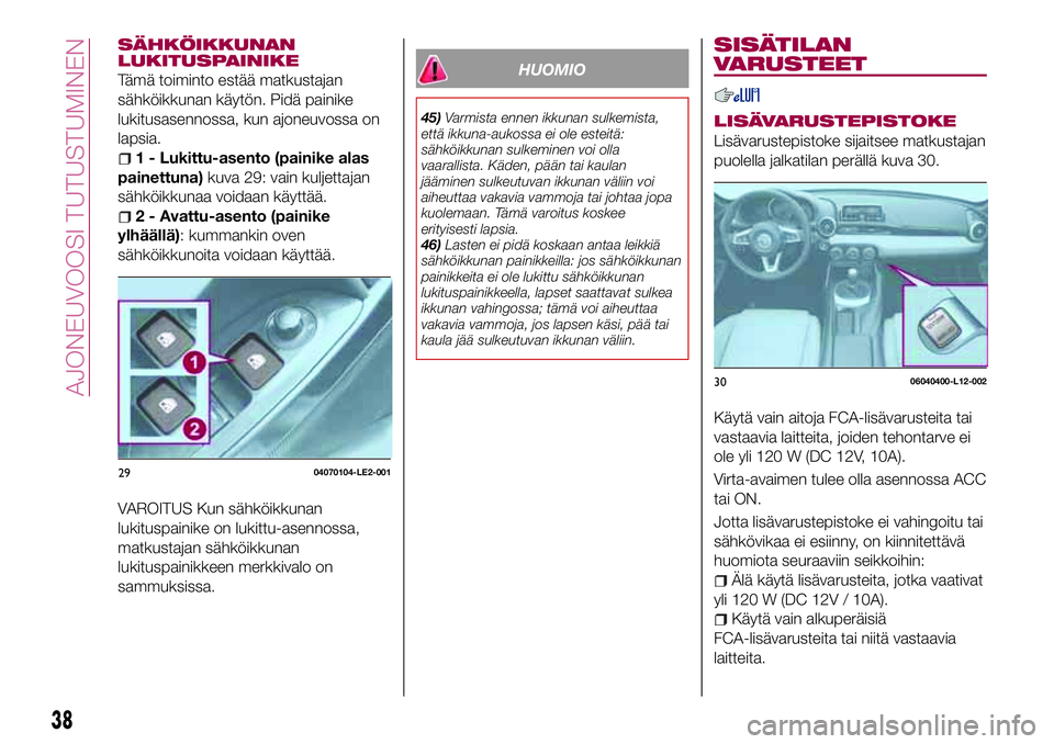FIAT 124 SPIDER 2018 Käyttö- ja huolto-ohjekirja (in in Finnish) SÄHKÖIKKUNAN
LUKITUSPAINIKE
Tämä toiminto estää matkustajan
sähköikkunan käytön. Pidä painike
lukitusasennossa, kun ajoneuvossa on
lapsia.
1 - Lukittu-asento (painike alas
painettuna)kuva 2 FIAT 124 SPIDER 2018 Käyttö- ja huolto-ohjekirja (in in Finnish) SÄHKÖIKKUNAN
LUKITUSPAINIKE
Tämä toiminto estää matkustajan
sähköikkunan käytön. Pidä painike
lukitusasennossa, kun ajoneuvossa on
lapsia.
1 - Lukittu-asento (painike alas
painettuna)kuva 2