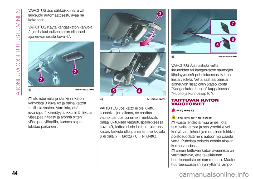 FIAT 124 SPIDER 2018 Käyttö- ja huolto-ohjekirja (in in Finnish) VAROITUS Jos sähköikkunat eivät
laskeudu automaattisesti, avaa ne
kokonaan.
VAROITUS Käytä kangaskaton kahvoja
2, jos haluat sulkea katon ollessasi
ajoneuvon sisällä kuva 47.
istu istuimella ja FIAT 124 SPIDER 2018 Käyttö- ja huolto-ohjekirja (in in Finnish) VAROITUS Jos sähköikkunat eivät
laskeudu automaattisesti, avaa ne
kokonaan.
VAROITUS Käytä kangaskaton kahvoja
2, jos haluat sulkea katon ollessasi
ajoneuvon sisällä kuva 47.
istu istuimella ja