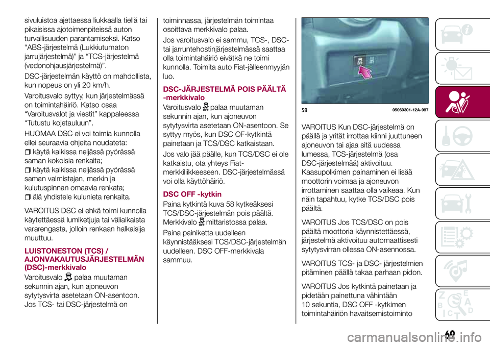 FIAT 124 SPIDER 2018 Käyttö- ja huolto-ohjekirja (in in Finnish) sivuluistoa ajettaessa liukkaalla tiellä tai
pikaisissa ajotoimenpiteissä auton
turvallisuuden parantamiseksi. Katso
“ABS-järjestelmä (Lukkiutumaton
jarrujärjestelmä)” ja “TCS-järjestelm FIAT 124 SPIDER 2018 Käyttö- ja huolto-ohjekirja (in in Finnish) sivuluistoa ajettaessa liukkaalla tiellä tai
pikaisissa ajotoimenpiteissä auton
turvallisuuden parantamiseksi. Katso
“ABS-järjestelmä (Lukkiutumaton
jarrujärjestelmä)” ja “TCS-järjestelm