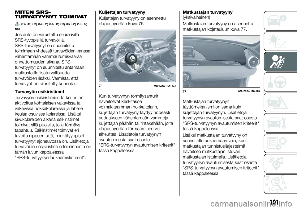 FIAT 124 SPIDER 2020 Käyttö- ja huolto-ohjekirja (in in Finnish) MITEN SRS-
TURVATYYNYT TOIMIVAT
121) 122) 123) 124) 125) 126) 127) 128) 129) 130) 131) 134)
139)
Jos auto on varustettu seuraavilla
SRS-tyyppisillä turvavöillä.
SRS-turvatyynyt on suunniteltu
toimi FIAT 124 SPIDER 2020 Käyttö- ja huolto-ohjekirja (in in Finnish) MITEN SRS-
TURVATYYNYT TOIMIVAT
121) 122) 123) 124) 125) 126) 127) 128) 129) 130) 131) 134)
139)
Jos auto on varustettu seuraavilla
SRS-tyyppisillä turvavöillä.
SRS-turvatyynyt on suunniteltu
toimi