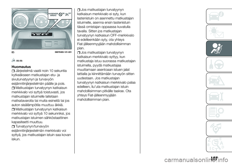 FIAT 124 SPIDER 2020 Käyttö- ja huolto-ohjekirja (in in Finnish) 22) 23)
HuomautusJärjestelmä vaatii noin 10 sekuntia
kytkeäkseen matkustajan etu- ja
sivuturvatyynyn ja turvavyön
esijännitinjärjestelmän päälle ja pois.
Matkustajan turvatyynyn katkaisun
mer FIAT 124 SPIDER 2020 Käyttö- ja huolto-ohjekirja (in in Finnish) 22) 23)
HuomautusJärjestelmä vaatii noin 10 sekuntia
kytkeäkseen matkustajan etu- ja
sivuturvatyynyn ja turvavyön
esijännitinjärjestelmän päälle ja pois.
Matkustajan turvatyynyn katkaisun
mer