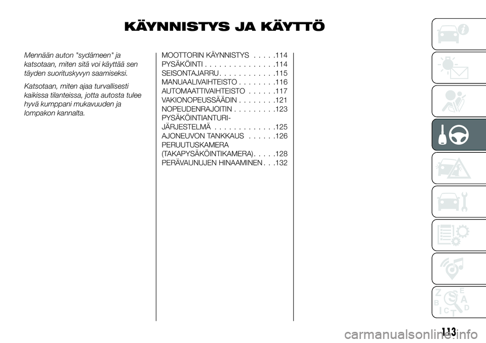 FIAT 124 SPIDER 2020 Käyttö- ja huolto-ohjekirja (in in Finnish) KÄYNNISTYS JA KÄYTTÖ
Mennään auton "sydämeen" ja
katsotaan, miten sitä voi käyttää sen
täyden suorituskyvyn saamiseksi.
Katsotaan, miten ajaa turvallisesti
kaikissa tilanteissa, jot FIAT 124 SPIDER 2020 Käyttö- ja huolto-ohjekirja (in in Finnish) KÄYNNISTYS JA KÄYTTÖ
Mennään auton "sydämeen" ja
katsotaan, miten sitä voi käyttää sen
täyden suorituskyvyn saamiseksi.
Katsotaan, miten ajaa turvallisesti
kaikissa tilanteissa, jot