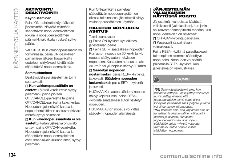 FIAT 124 SPIDER 2020 Käyttö- ja huolto-ohjekirja (in in Finnish) AKTIVOINTI/
DEAKTIVOINTI
Käynnistäminen
Paina ON-painiketta käyttääksesi
järjestelmää. Näytöllä esitetään
säädettävän nopeudenrajoittimen
ikkuna ja nopeudenrajoittimen
päämerkkivalo FIAT 124 SPIDER 2020 Käyttö- ja huolto-ohjekirja (in in Finnish) AKTIVOINTI/
DEAKTIVOINTI
Käynnistäminen
Paina ON-painiketta käyttääksesi
järjestelmää. Näytöllä esitetään
säädettävän nopeudenrajoittimen
ikkuna ja nopeudenrajoittimen
päämerkkivalo