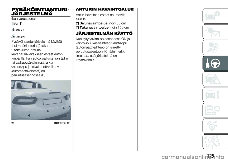 FIAT 124 SPIDER 2020 Käyttö- ja huolto-ohjekirja (in in Finnish) PYSÄKÖINTIANTURI-
JÄRJESTELMÄ
(kun varusteena)
160) 161)
26) 27) 28)
Pysäköintianturijärjestelmä käyttää
4 ultraäänianturia (2 taka- ja
2 takakulma-anturia)
kuva 93 havaitakseen esteet au FIAT 124 SPIDER 2020 Käyttö- ja huolto-ohjekirja (in in Finnish) PYSÄKÖINTIANTURI-
JÄRJESTELMÄ
(kun varusteena)
160) 161)
26) 27) 28)
Pysäköintianturijärjestelmä käyttää
4 ultraäänianturia (2 taka- ja
2 takakulma-anturia)
kuva 93 havaitakseen esteet au