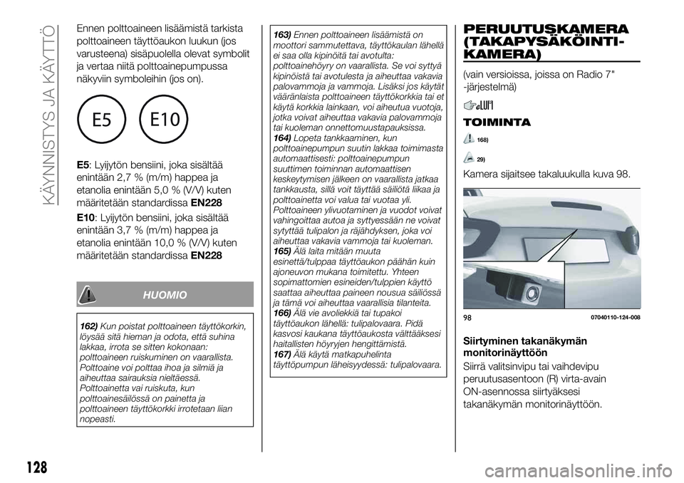 FIAT 124 SPIDER 2020 Käyttö- ja huolto-ohjekirja (in in Finnish) Ennen polttoaineen lisäämistä tarkista
polttoaineen täyttöaukon luukun (jos
varusteena) sisäpuolella olevat symbolit
ja vertaa niitä polttoainepumpussa
näkyviin symboleihin (jos on).
E5: Lyijy FIAT 124 SPIDER 2020 Käyttö- ja huolto-ohjekirja (in in Finnish) Ennen polttoaineen lisäämistä tarkista
polttoaineen täyttöaukon luukun (jos
varusteena) sisäpuolella olevat symbolit
ja vertaa niitä polttoainepumpussa
näkyviin symboleihin (jos on).
E5: Lyijy