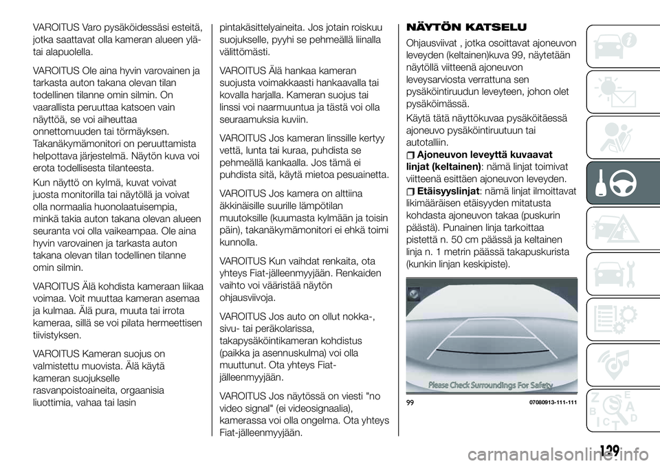 FIAT 124 SPIDER 2020  Käyttö- ja huolto-ohjekirja (in in Finnish) VAROITUS Varo pysäköidessäsi esteitä,
jotka saattavat olla kameran alueen ylä-
tai alapuolella.
VAROITUS Ole aina hyvin varovainen ja
tarkasta auton takana olevan tilan
todellinen tilanne omin si