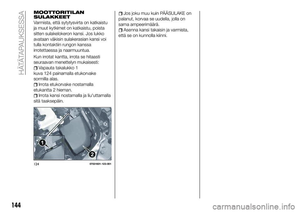 FIAT 124 SPIDER 2020  Käyttö- ja huolto-ohjekirja (in in Finnish) MOOTTORITILAN
SULAKKEET
Varmista, että sytytysvirta on katkaistu
ja muut kytkimet on katkaistu, poista
sitten sulakelokeron kansi. Jos lukko
avataan väkisin sulakerasian kansi voi
tulla kontaktiin r