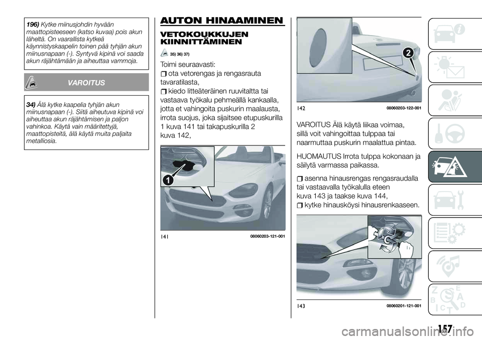 FIAT 124 SPIDER 2020 Käyttö- ja huolto-ohjekirja (in in Finnish) 196)Kytke miinusjohdin hyvään
maattopisteeseen (katso kuvaa) pois akun
läheltä. On vaarallista kytkeä
käynnistyskaapelin toinen pää tyhjän akun
miinusnapaan (-). Syntyvä kipinä voi saada
ak FIAT 124 SPIDER 2020 Käyttö- ja huolto-ohjekirja (in in Finnish) 196)Kytke miinusjohdin hyvään
maattopisteeseen (katso kuvaa) pois akun
läheltä. On vaarallista kytkeä
käynnistyskaapelin toinen pää tyhjän akun
miinusnapaan (-). Syntyvä kipinä voi saada
ak