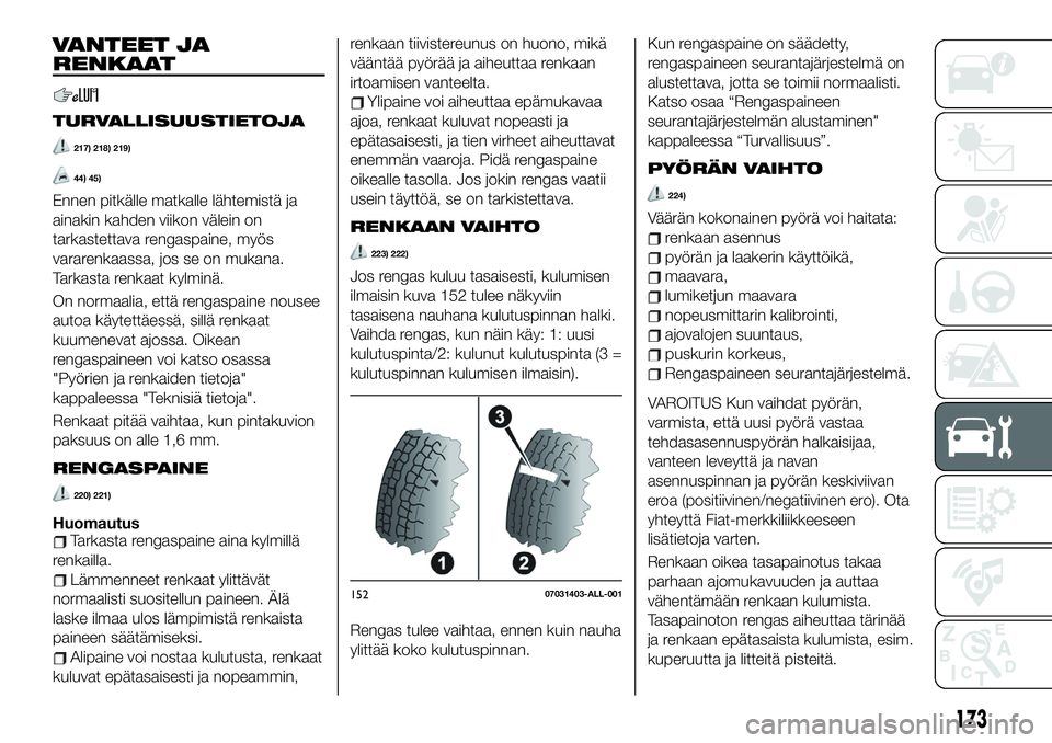 FIAT 124 SPIDER 2021  Käyttö- ja huolto-ohjekirja (in in Finnish) VANTEET JA
RENKAAT
TURVALLISUUSTIETOJA
217) 218) 219)
44) 45)
Ennen pitkälle matkalle lähtemistä ja
ainakin kahden viikon välein on
tarkastettava rengaspaine, myös
vararenkaassa, jos se on mukana