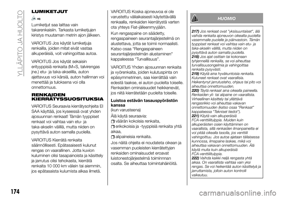 FIAT 124 SPIDER 2020 Käyttö- ja huolto-ohjekirja (in in Finnish) LUMIKETJUT
46)
Lumiketjut saa laittaa vain
takarenkaisiin. Tarkasta lumiketjujen
kiristys muutaman metrin ajon jälkeen.
VAROITUS Jos käytät lumiketjuja
renkailla, joiden mitat eivät vastaa
alkuper FIAT 124 SPIDER 2020 Käyttö- ja huolto-ohjekirja (in in Finnish) LUMIKETJUT
46)
Lumiketjut saa laittaa vain
takarenkaisiin. Tarkasta lumiketjujen
kiristys muutaman metrin ajon jälkeen.
VAROITUS Jos käytät lumiketjuja
renkailla, joiden mitat eivät vastaa
alkuper