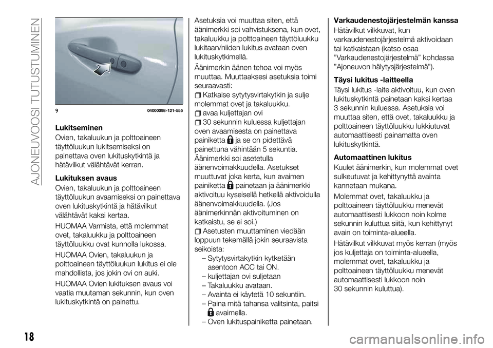 FIAT 124 SPIDER 2020 Käyttö- ja huolto-ohjekirja (in in Finnish) Lukitseminen
Ovien, takaluukun ja polttoaineen
täyttöluukun lukitsemiseksi on
painettava oven lukituskytkintä ja
hätävilkut välähtävät kerran.
Lukituksen avaus
Ovien, takaluukun ja polttoaine FIAT 124 SPIDER 2020 Käyttö- ja huolto-ohjekirja (in in Finnish) Lukitseminen
Ovien, takaluukun ja polttoaineen
täyttöluukun lukitsemiseksi on
painettava oven lukituskytkintä ja
hätävilkut välähtävät kerran.
Lukituksen avaus
Ovien, takaluukun ja polttoaine