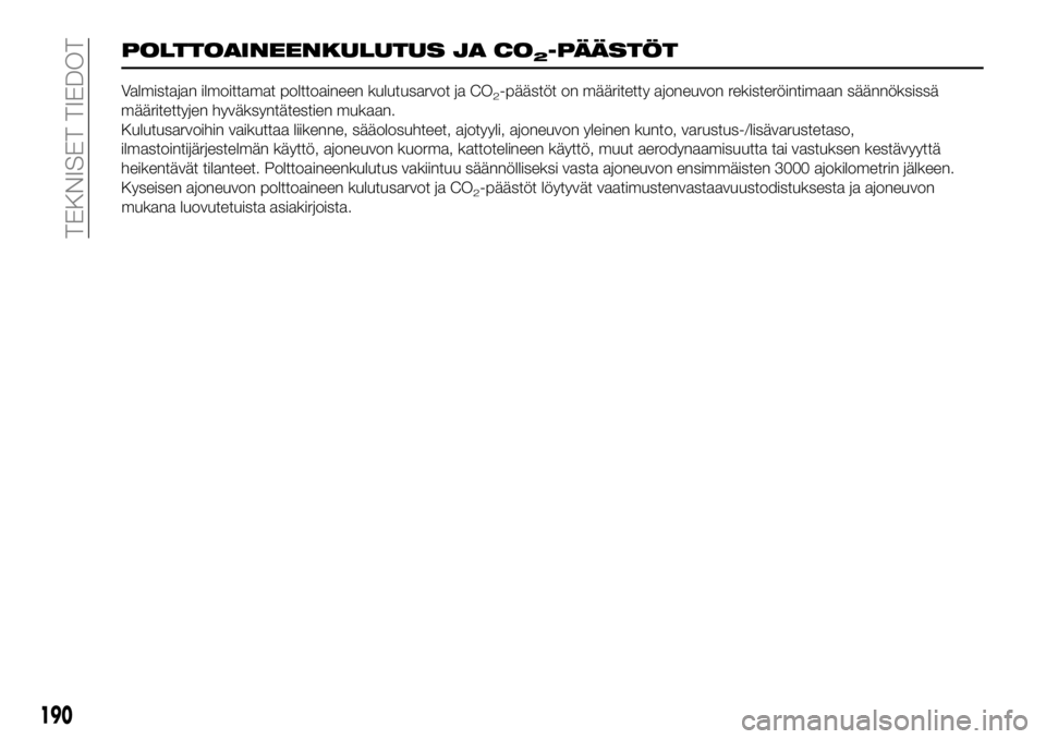 FIAT 124 SPIDER 2021 Käyttö- ja huolto-ohjekirja (in in Finnish) 190
TEKNISET TIEDOT
POLTTOAINEENKULUTUS JA CO2-PÄÄSTÖT
Valmistajan ilmoittamat polttoaineen kulutusarvot ja CO2-päästöt on määritetty ajoneuvon rekisteröintimaan säännöksissä
määritetty FIAT 124 SPIDER 2021 Käyttö- ja huolto-ohjekirja (in in Finnish) 190
TEKNISET TIEDOT
POLTTOAINEENKULUTUS JA CO2-PÄÄSTÖT
Valmistajan ilmoittamat polttoaineen kulutusarvot ja CO2-päästöt on määritetty ajoneuvon rekisteröintimaan säännöksissä
määritetty