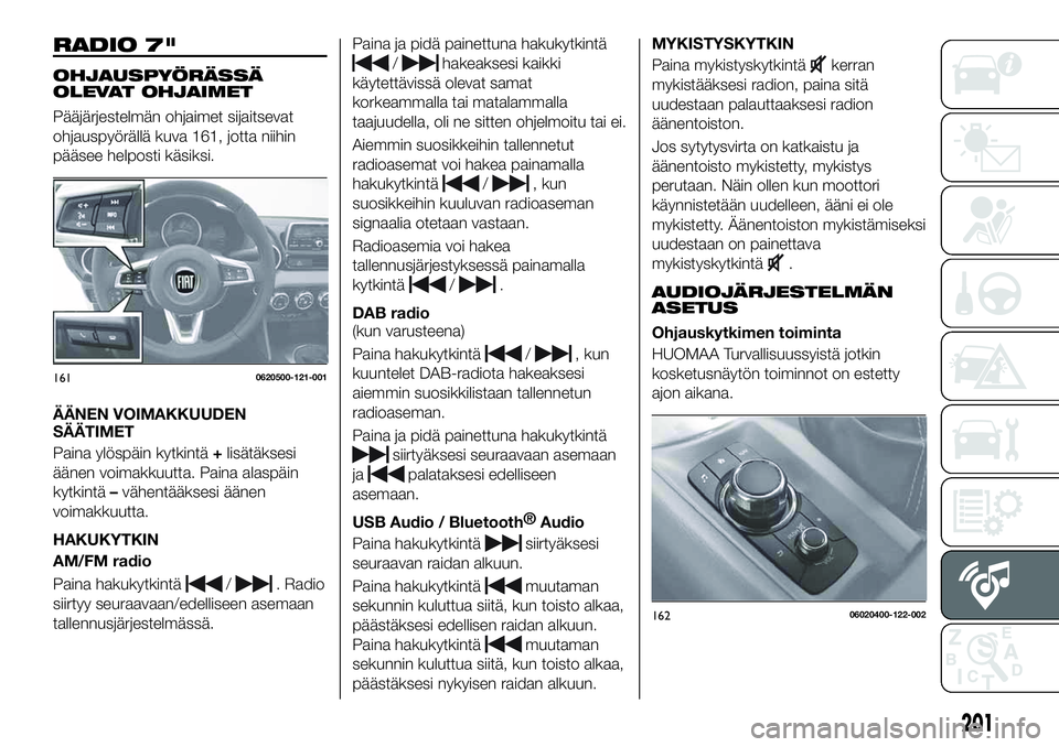 FIAT 124 SPIDER 2020 Käyttö- ja huolto-ohjekirja (in in Finnish) RADIO 7"
OHJAUSPYÖRÄSSÄ
OLEVAT OHJAIMET
Pääjärjestelmän ohjaimet sijaitsevat
ohjauspyörällä kuva 161, jotta niihin
pääsee helposti käsiksi.
ÄÄNEN VOIMAKKUUDEN
SÄÄTIMET
Paina ylös FIAT 124 SPIDER 2020 Käyttö- ja huolto-ohjekirja (in in Finnish) RADIO 7"
OHJAUSPYÖRÄSSÄ
OLEVAT OHJAIMET
Pääjärjestelmän ohjaimet sijaitsevat
ohjauspyörällä kuva 161, jotta niihin
pääsee helposti käsiksi.
ÄÄNEN VOIMAKKUUDEN
SÄÄTIMET
Paina ylös