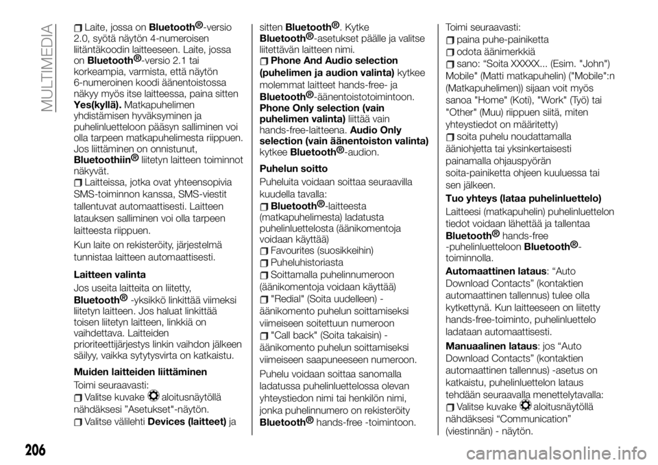 FIAT 124 SPIDER 2020 Käyttö- ja huolto-ohjekirja (in in Finnish) Laite, jossa onBluetooth®
-versio
2.0, syötä näytön 4-numeroisen
liitäntäkoodin laitteeseen. Laite, jossa
on
Bluetooth®
-versio 2.1 tai
korkeampia, varmista, että näytön
6-numeroinen koodi FIAT 124 SPIDER 2020 Käyttö- ja huolto-ohjekirja (in in Finnish) Laite, jossa onBluetooth®
-versio
2.0, syötä näytön 4-numeroisen
liitäntäkoodin laitteeseen. Laite, jossa
on
Bluetooth®
-versio 2.1 tai
korkeampia, varmista, että näytön
6-numeroinen koodi