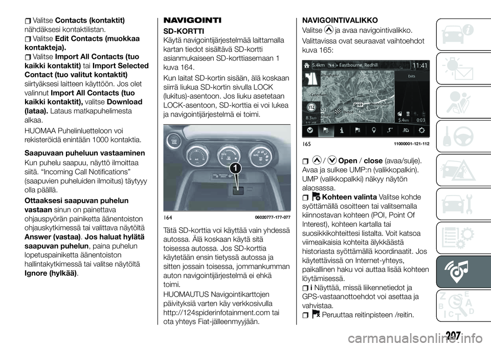 FIAT 124 SPIDER 2021 Käyttö- ja huolto-ohjekirja (in in Finnish) ValitseContacts (kontaktit)
nähdäksesi kontaktilistan.
ValitseEdit Contacts (muokkaa
kontakteja).
ValitseImport All Contacts (tuo
kaikki kontaktit)taiImport Selected
Contact (tuo valitut kontaktit)
FIAT 124 SPIDER 2021 Käyttö- ja huolto-ohjekirja (in in Finnish) ValitseContacts (kontaktit)
nähdäksesi kontaktilistan.
ValitseEdit Contacts (muokkaa
kontakteja).
ValitseImport All Contacts (tuo
kaikki kontaktit)taiImport Selected
Contact (tuo valitut kontaktit)