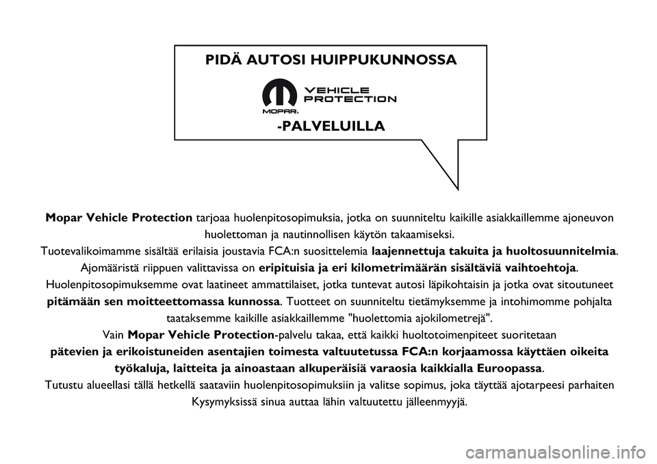 FIAT 124 SPIDER 2021 Käyttö- ja huolto-ohjekirja (in in Finnish) Mopar Vehicle Protectiontarjoaa huolenpitosopimuksia, jotka on suunniteltu kaikille asiakkaillemme ajoneuvon
huolettoman ja nautinnollisen käytön takaamiseksi.
Tuotevalikoimamme sisältää erilaisi FIAT 124 SPIDER 2021 Käyttö- ja huolto-ohjekirja (in in Finnish) Mopar Vehicle Protectiontarjoaa huolenpitosopimuksia, jotka on suunniteltu kaikille asiakkaillemme ajoneuvon
huolettoman ja nautinnollisen käytön takaamiseksi.
Tuotevalikoimamme sisältää erilaisi