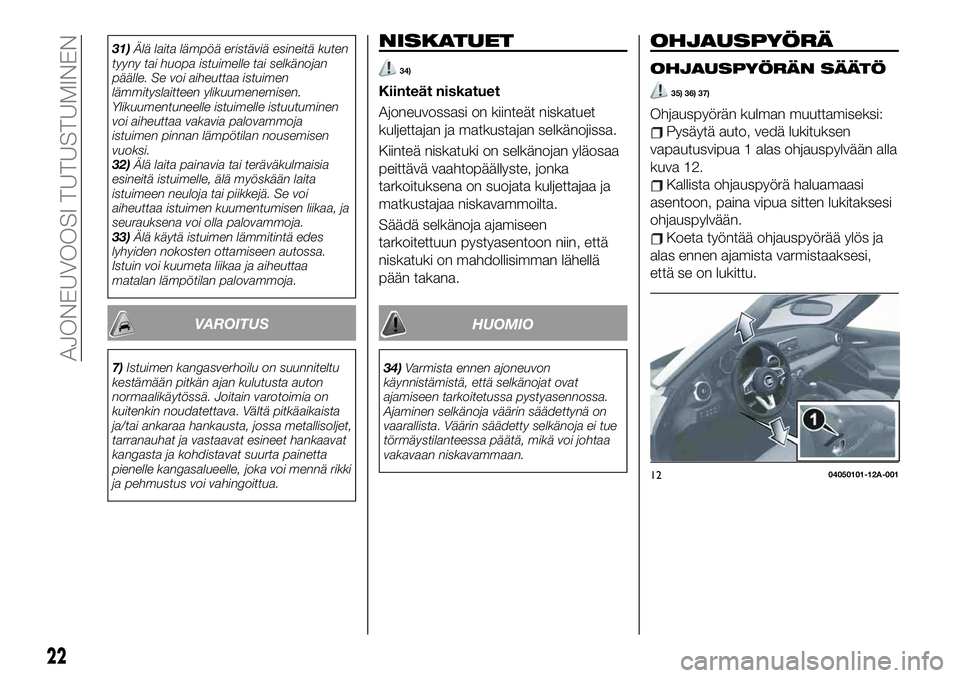 FIAT 124 SPIDER 2020 Käyttö- ja huolto-ohjekirja (in in Finnish) 31)Älä laita lämpöä eristäviä esineitä kuten
tyyny tai huopa istuimelle tai selkänojan
päälle. Se voi aiheuttaa istuimen
lämmityslaitteen ylikuumenemisen.
Ylikuumentuneelle istuimelle istu FIAT 124 SPIDER 2020 Käyttö- ja huolto-ohjekirja (in in Finnish) 31)Älä laita lämpöä eristäviä esineitä kuten
tyyny tai huopa istuimelle tai selkänojan
päälle. Se voi aiheuttaa istuimen
lämmityslaitteen ylikuumenemisen.
Ylikuumentuneelle istuimelle istu