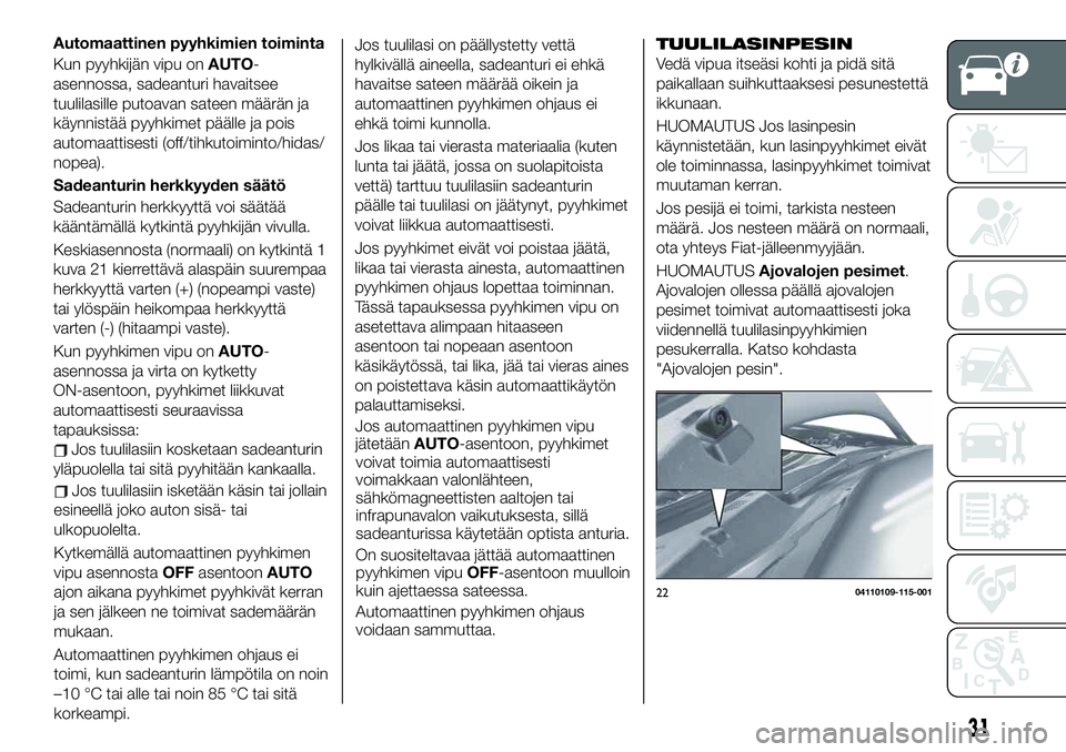 FIAT 124 SPIDER 2020 Käyttö- ja huolto-ohjekirja (in in Finnish) Automaattinen pyyhkimien toiminta
Kun pyyhkijän vipu onAUTO-
asennossa, sadeanturi havaitsee
tuulilasille putoavan sateen määrän ja
käynnistää pyyhkimet päälle ja pois
automaattisesti (off/ti FIAT 124 SPIDER 2020 Käyttö- ja huolto-ohjekirja (in in Finnish) Automaattinen pyyhkimien toiminta
Kun pyyhkijän vipu onAUTO-
asennossa, sadeanturi havaitsee
tuulilasille putoavan sateen määrän ja
käynnistää pyyhkimet päälle ja pois
automaattisesti (off/ti