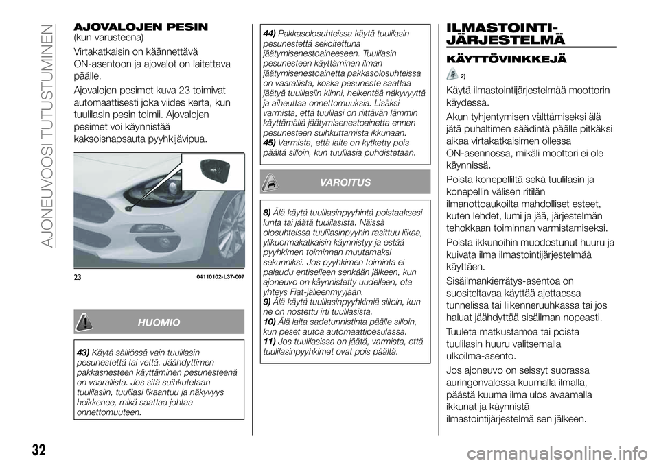 FIAT 124 SPIDER 2020 Käyttö- ja huolto-ohjekirja (in in Finnish) AJOVALOJEN PESIN(kun varusteena)
Virtakatkaisin on käännettävä
ON-asentoon ja ajovalot on laitettava
päälle.
Ajovalojen pesimet kuva 23 toimivat
automaattisesti joka viides kerta, kun
tuulilasin FIAT 124 SPIDER 2020 Käyttö- ja huolto-ohjekirja (in in Finnish) AJOVALOJEN PESIN(kun varusteena)
Virtakatkaisin on käännettävä
ON-asentoon ja ajovalot on laitettava
päälle.
Ajovalojen pesimet kuva 23 toimivat
automaattisesti joka viides kerta, kun
tuulilasin