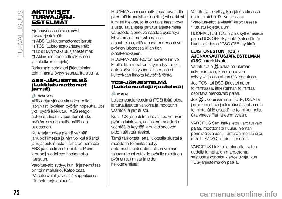 FIAT 124 SPIDER 2020 Käyttö- ja huolto-ohjekirja (in in Finnish) AKTIIVISET
TURVAJÄRJ-
ESTELMÄT
Ajoneuvossa on seuraavat
turvajärjestelmät:
ABS (Lukkiutumattomat jarrut);
TCS (Luistonestojärjestelmä);
DSC (Ajonvakautusjärjestelmä);
Aktiivinen konepelti (akt FIAT 124 SPIDER 2020 Käyttö- ja huolto-ohjekirja (in in Finnish) AKTIIVISET
TURVAJÄRJ-
ESTELMÄT
Ajoneuvossa on seuraavat
turvajärjestelmät:
ABS (Lukkiutumattomat jarrut);
TCS (Luistonestojärjestelmä);
DSC (Ajonvakautusjärjestelmä);
Aktiivinen konepelti (akt