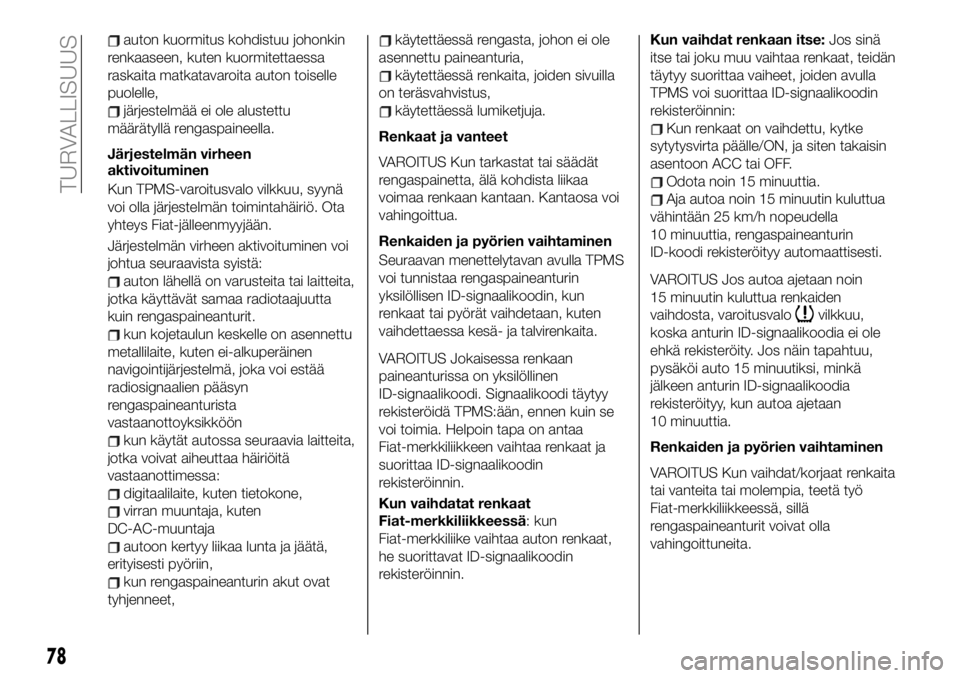 FIAT 124 SPIDER 2020 Käyttö- ja huolto-ohjekirja (in in Finnish) auton kuormitus kohdistuu johonkin
renkaaseen, kuten kuormitettaessa
raskaita matkatavaroita auton toiselle
puolelle,
järjestelmää ei ole alustettu
määrätyllä rengaspaineella.
Järjestelmän vi FIAT 124 SPIDER 2020 Käyttö- ja huolto-ohjekirja (in in Finnish) auton kuormitus kohdistuu johonkin
renkaaseen, kuten kuormitettaessa
raskaita matkatavaroita auton toiselle
puolelle,
järjestelmää ei ole alustettu
määrätyllä rengaspaineella.
Järjestelmän vi