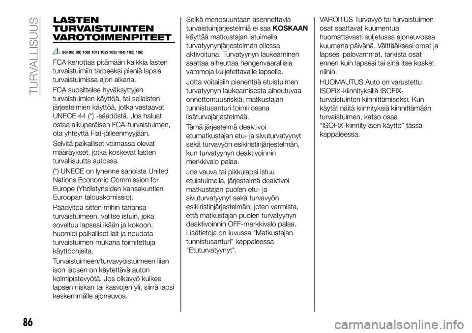FIAT 124 SPIDER 2021  Käyttö- ja huolto-ohjekirja (in in Finnish) LASTEN
TURVAISTUINTEN
VAROTOIMENPITEET
96) 98) 99) 100) 101) 102) 103) 104) 105) 106)
FCA kehottaa pitämään kaikkia lasten
turvaistuimiin tarpeeksi pieniä lapsia
turvaistuimissa ajon aikana.
FCA s