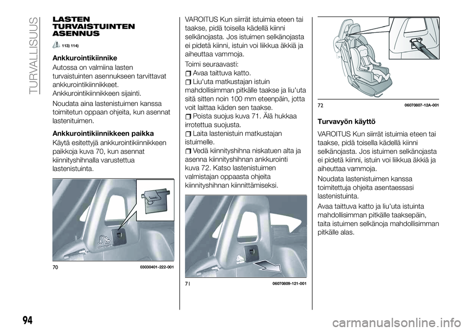 FIAT 124 SPIDER 2020 Käyttö- ja huolto-ohjekirja (in in Finnish) LASTEN
TURVAISTUINTEN
ASENNUS
113) 114)
Ankkurointikiinnike
Autossa on valmiina lasten
turvaistuinten asennukseen tarvittavat
ankkurointikiinnikkeet.
Ankkurointikiinnikkeen sijainti.
Noudata aina last FIAT 124 SPIDER 2020 Käyttö- ja huolto-ohjekirja (in in Finnish) LASTEN
TURVAISTUINTEN
ASENNUS
113) 114)
Ankkurointikiinnike
Autossa on valmiina lasten
turvaistuinten asennukseen tarvittavat
ankkurointikiinnikkeet.
Ankkurointikiinnikkeen sijainti.
Noudata aina last