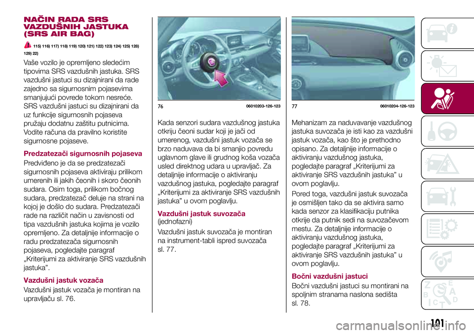 FIAT 124 SPIDER 2018 Knjižica za upotrebu i održavanje (in Serbian) NAČIN RADA SRS
VAZDUŠNIH JASTUKA
(SRS AIR BAG)
115) 116) 117) 118) 119) 120) 121) 122) 123) 124) 125) 128)
129) 22)
Vaše vozilo je opremljeno sledećim
tipovima SRS vazdušnih jastuka. SRS
vazdušn FIAT 124 SPIDER 2018 Knjižica za upotrebu i održavanje (in Serbian) NAČIN RADA SRS
VAZDUŠNIH JASTUKA
(SRS AIR BAG)
115) 116) 117) 118) 119) 120) 121) 122) 123) 124) 125) 128)
129) 22)
Vaše vozilo je opremljeno sledećim
tipovima SRS vazdušnih jastuka. SRS
vazdušn