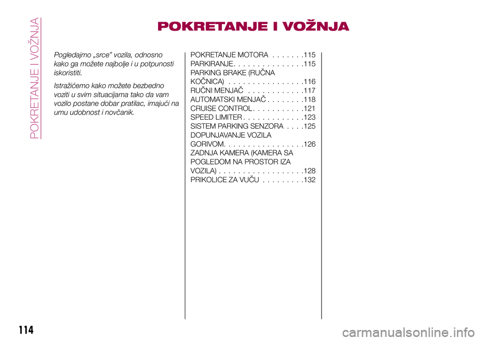 FIAT 124 SPIDER 2018  Knjižica za upotrebu i održavanje (in Serbian) POKRETANJE I VOŽNJA
Pogledajmo „srce” vozila, odnosno
kako ga možete najbolje i u potpunosti
iskoristiti.
Istražićemo kako možete bezbedno
voziti u svim situacijama tako da vam
vozilo postane