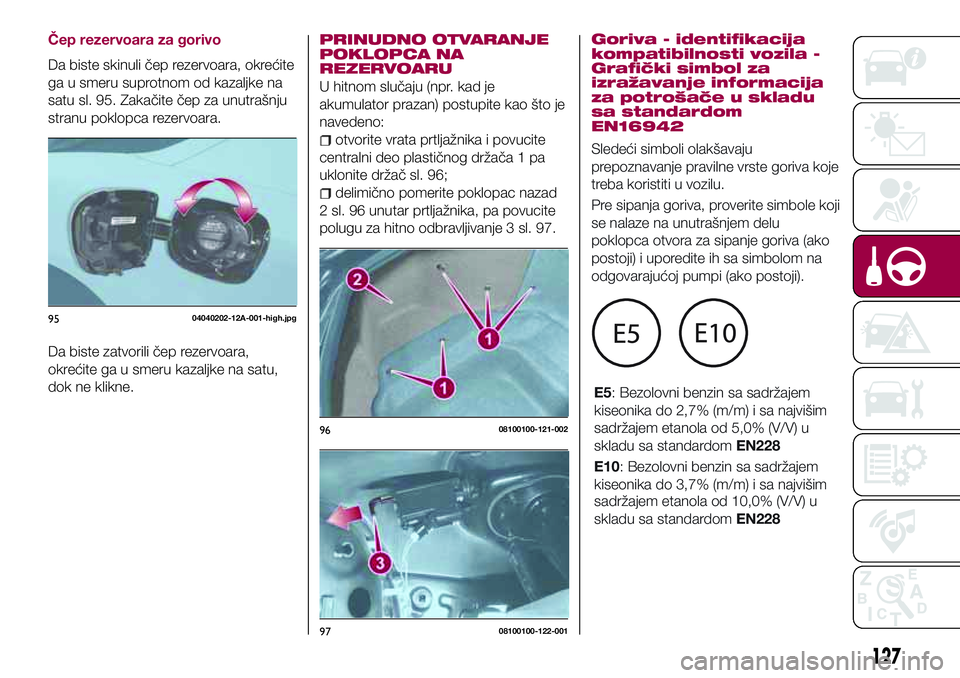 FIAT 124 SPIDER 2018  Knjižica za upotrebu i održavanje (in Serbian) Čep rezervoara za gorivo
Da biste skinuli čep rezervoara, okrećite
ga u smeru suprotnom od kazaljke na
satu sl. 95. Zakačite čep za unutrašnju
stranu poklopca rezervoara.
Da biste zatvorili čep